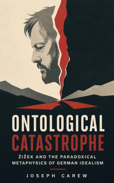 Ontological Catastrophe: Žižek and the Paradoxical Metaphysics of German Idealism