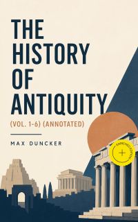 The History of Antiquity (Vol. 1-6) (Annotated)