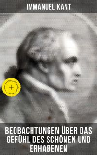 Immanuel Kant: Beobachtungen über das Gefühl des Schönen und Erhabenen