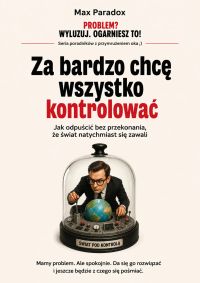 Za bardzo chcę wszystko kontrolować - Jak odpuścić bez przekonania, że świat natychmiast się zawali