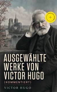 Ausgewählte Werke von Victor Hugo (Kommentiert)