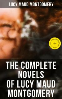 The Complete Novels of Lucy Maud Montgomery
