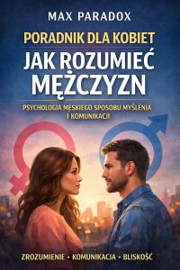 Poradnik dla kobiet jak rozumieć mężczyzn - Psychologia męskiego sposobu myślenia i komunikacji