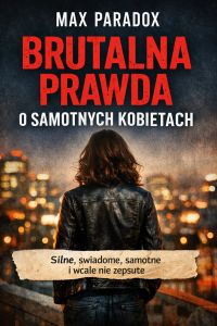 Brutalna prawda o samotnych kobietach - Silne, świadome, samotne i wcale nie zepsute