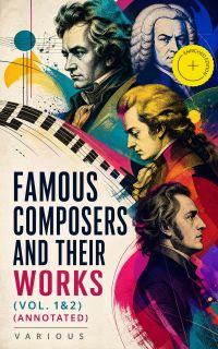 Famous Composers and Their Works (Vol. 1&2) (Annotated)