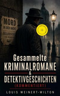 Gesammelte Kriminalromane & Detektivgeschichten (Kommentiert)