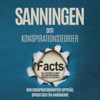 Sanningen om Konspirationsteorier: Hur Konspirationsmyter Uppstår, Sprids och Får Anhängare – Inklusive Avslöjandet av Många Myter som Månlandningen, Rothschild eller Chemtrails