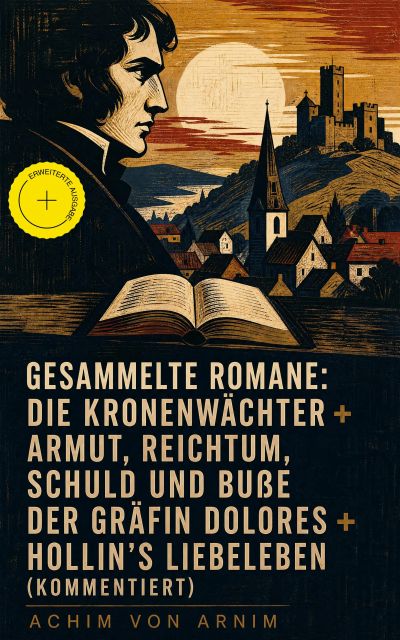 Gesammelte Romane: Die Kronenwächter + Armut, Reichtum, Schuld und Buße der Gräfin Dolores + Hollin's Liebeleben (Kommentiert)