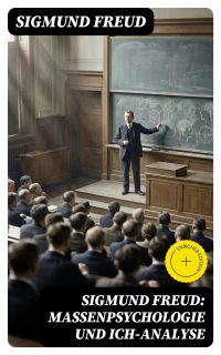Sigmund Freud: Massenpsychologie und Ich-Analyse