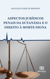 Aspectos Jurídicos Penais da Eutanásia e o Direito à Morte Digna