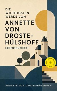 Die wichtigsten Werke von Annette von Droste-Hülshoff (Kommentiert)