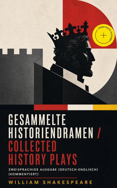 Gesammelte Historiendramen / Collected History Plays - Zweisprachige Ausgabe (Deutsch-Englisch) (Kommentiert)