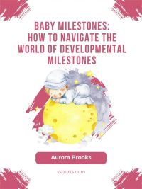 Baby Milestones- How to Navigate the World of Developmental Milestones