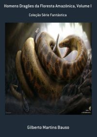 Homens Dragões Da Floresta Amazônica, Volume I