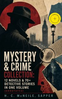 Mystery & Crime Collection: 12 Novels & 70+ Detective Stories in One Volume (Annotated)