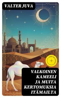 Valkoinen kameeli ja muita kertomuksia itämailta
