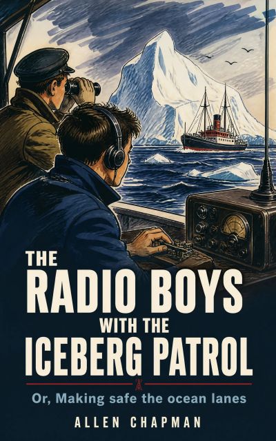 The Radio Boys with the Iceberg Patrol; Or, Making safe the ocean lanes