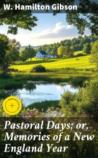 Pastoral Days; or, Memories of a New England Year