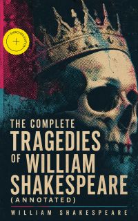 The Complete Tragedies of William Shakespeare (Annotated)