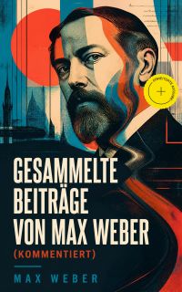 Gesammelte Beiträge von Max Weber (Kommentiert)