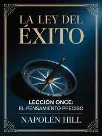 LA LEY DEL ÉXITO Lección once: EL PENSAMIENTO PRECISO (traducido)