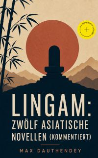 Lingam: Zwölf asiatische Novellen (Kommentiert)