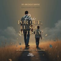 Pai, Por Que Eu Sou Autista? Um relato emocionante de um pai atípico