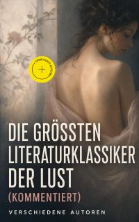 Die größten Literaturklassiker der Lust (Kommentiert)