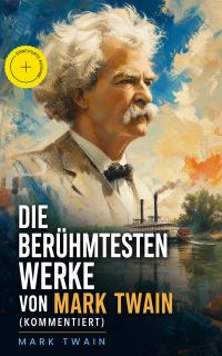 Die berühmtesten Werke von Mark Twain (Kommentiert)