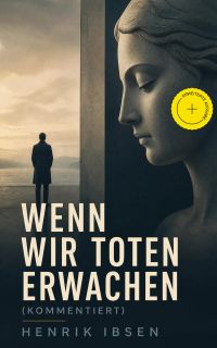 Wenn wir Toten erwachen (Kommentiert)