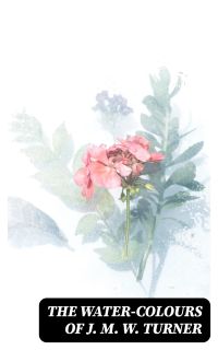 The Water-Colours of J. M. W. Turner