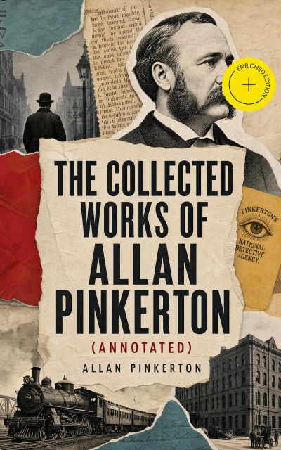 The Collected Works of Allan Pinkerton (Annotated)