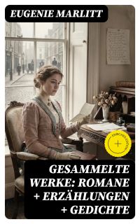 Gesammelte Werke: Romane + Erzählungen + Gedichte
