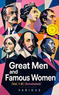 Great Men and Famous Women (Vol. 1-8) (Annotated)