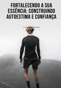 Fortalecendo A Sua Essência: Construindo Autoestima E Confiança