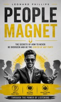 People Magnet: The Secrets of How to Never Be Overseen and Be the Center of Any Party (How to Build Trust, Influence Ethically, and Create Lasting Impact Through the Power of Listening)
