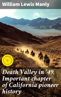 Death Valley in '49. Important chapter of California pioneer history