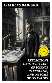 Reflections on the Decline of Science in England, and on Some of Its Causes