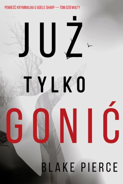 Już tylko gonić (Powieść kryminalna o Adele Sharp — Tom dziewiąty)