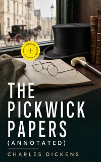The Pickwick Papers (Annotated)
