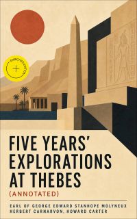 Five Years' Explorations at Thebes (Annotated)