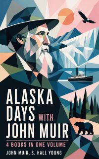 Alaska Days with John Muir: 4 Books in One Volume