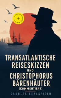 Transatlantische Reiseskizzen und Christophorus Bärenhäuter (Kommentiert)