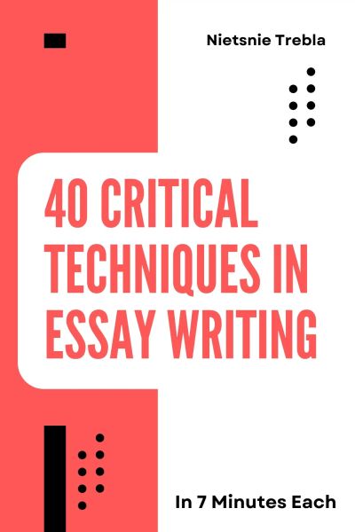 40 Critical Techniques in Essay Writing in 7 Minutes Each