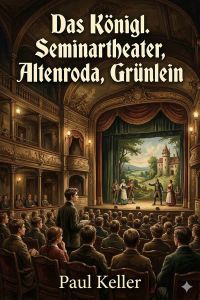 Das Königl. Seminartheater — Altenroda — Grünlein