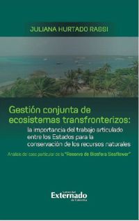 Gestión conjunta de ecosistemas transfronterizos: la importancia del trabajo articulado entre los Estados para la conservación de los recursos naturales : análisis del caso particular de la "Reserva de Biosfera Seaflower"