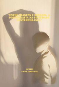 Entre Imagens E Desejos- A Pornografia Na Sociedade Contemporânea
