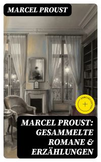 Marcel Proust: Gesammelte Romane & Erzählungen