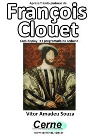 Apresentando Pinturas De  François Clouet Com Display Tft Programado No Arduino