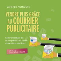 Vendre plus grâce au courrier publicitaire: Comment rédiger des lettres publicitaires ciblées et convaincre vos clients - liste de contrôle incluse